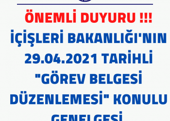 İÇİŞLERİ BAKANLIĞI’NIN 29.04.2021 TARİHLİ “GÖREV BELGESİ DÜZENLEMESİ” KONULU GENELGESİ
