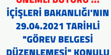 İÇİŞLERİ BAKANLIĞI’NIN 29.04.2021 TARİHLİ “GÖREV BELGESİ DÜZENLEMESİ” KONULU GENELGESİ